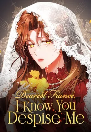 Dearest Fiancé, I Know You Despise Me Dearest Fiancé, I Know You Despise Me